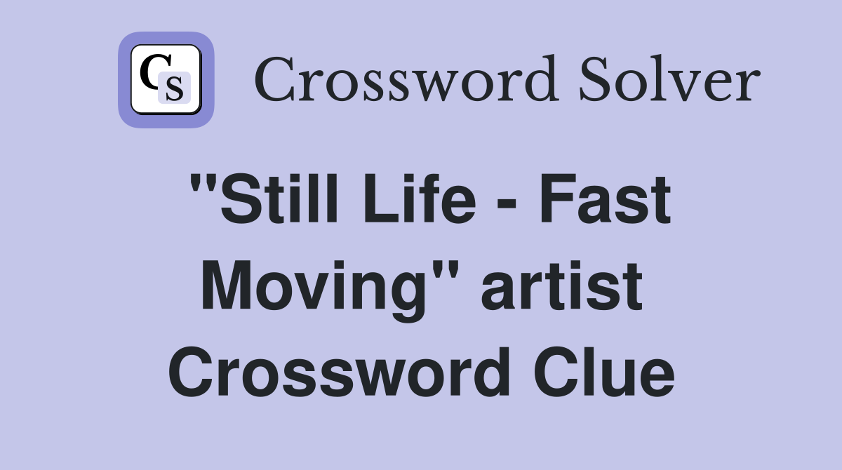 "Still Life - Fast Moving" artist Crossword Clue