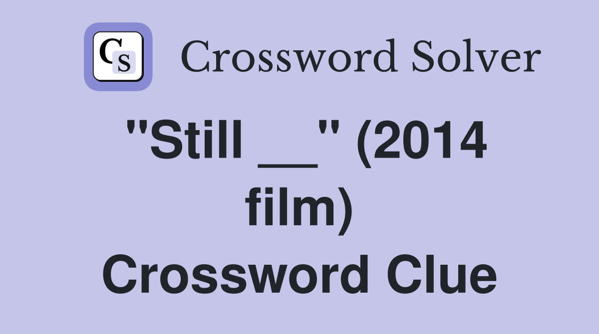 "Still __" (2014 film) Crossword Clue