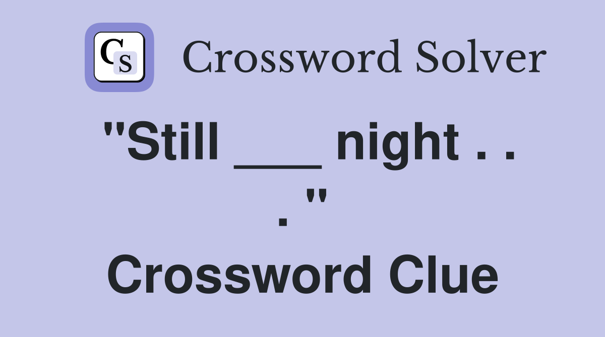"Still ___ night . . . " Crossword Clue