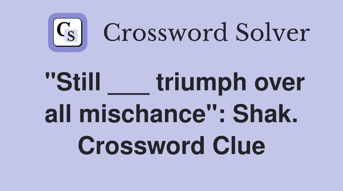 "Still ___ triumph over all mischance": Shak. Crossword Clue