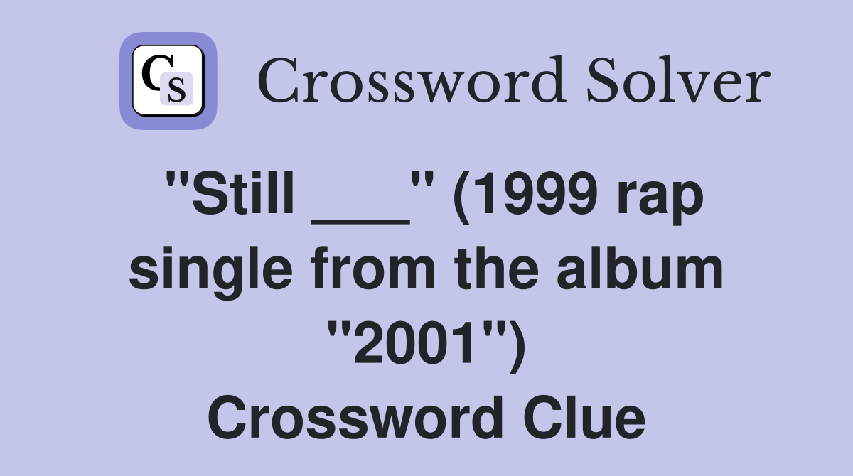 "Still ___" (1999 rap single from the album "2001") Crossword Clue