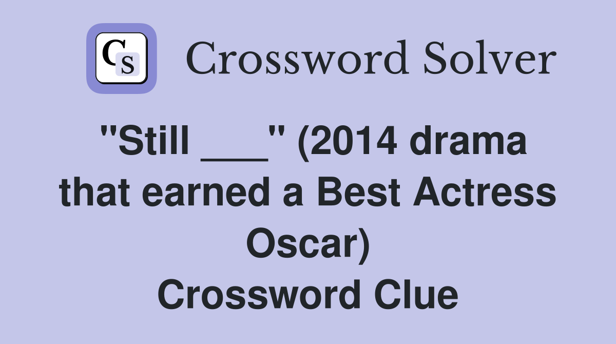 "Still ___" (2014 drama that earned a Best Actress Oscar) Crossword Clue