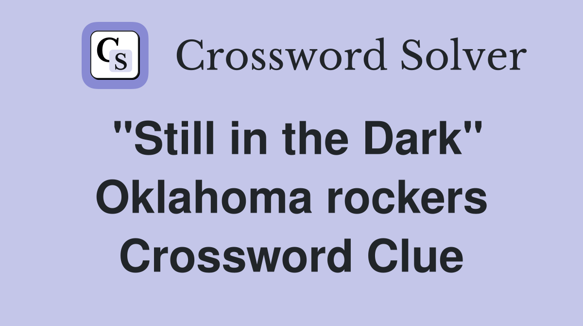 "Still in the Dark" Oklahoma rockers Crossword Clue