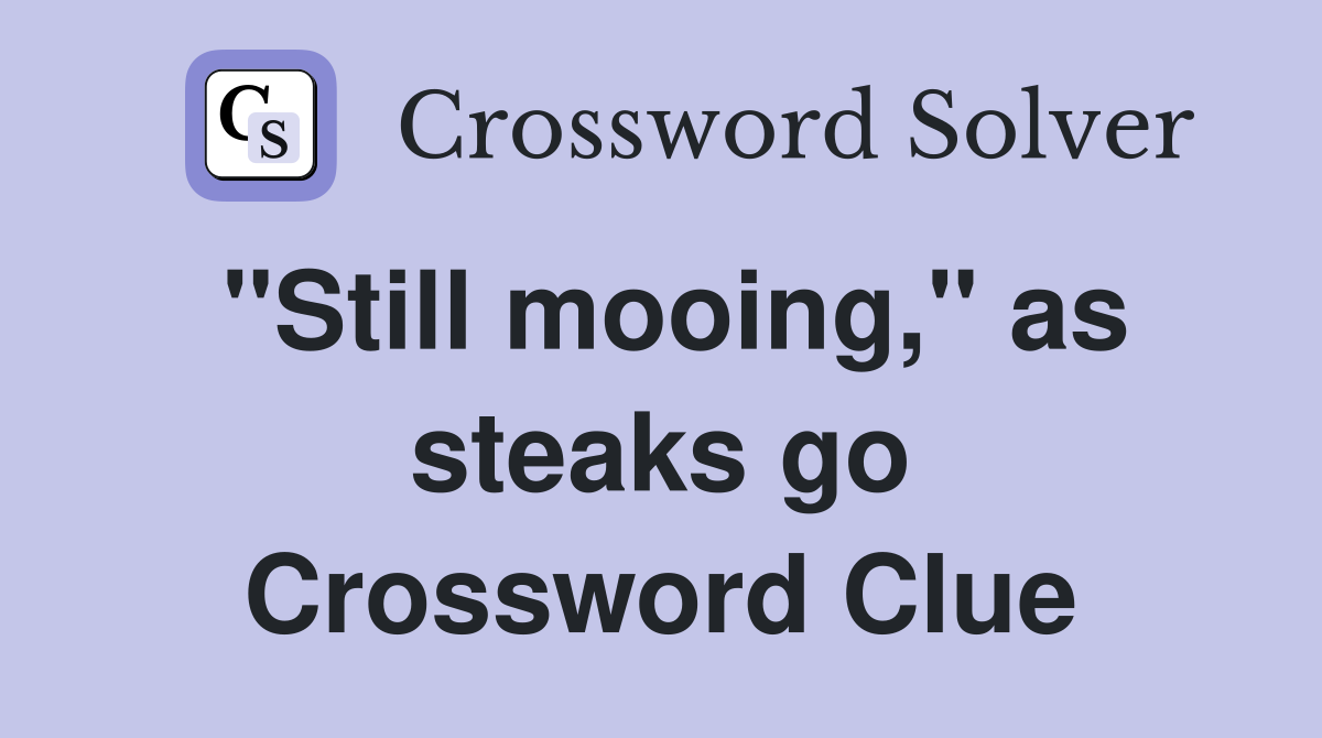 "Still mooing," as steaks go Crossword Clue