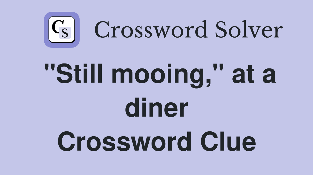 "Still mooing," at a diner Crossword Clue