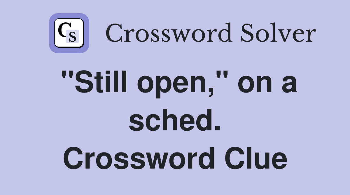 "Still open," on a sched. Crossword Clue