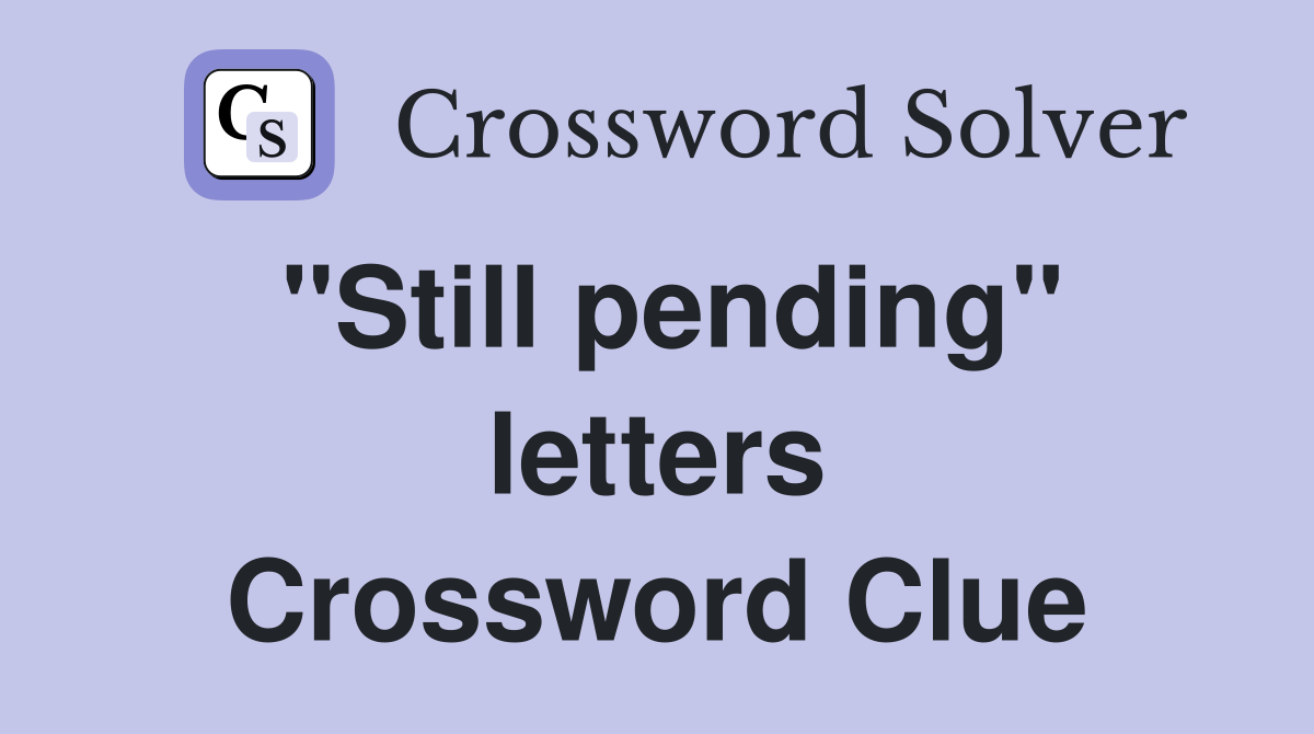 "Still pending" letters Crossword Clue
