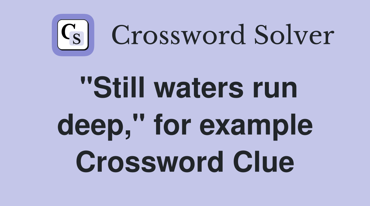 "Still waters run deep," for example Crossword Clue