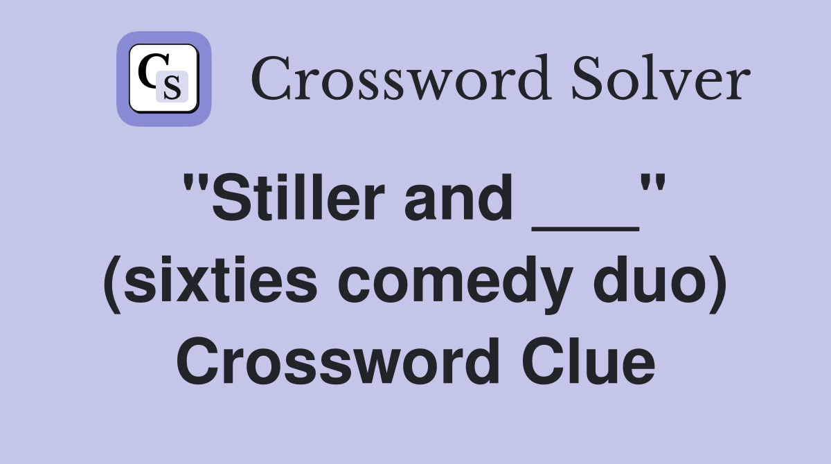 "Stiller and ___" (sixties comedy duo) Crossword Clue