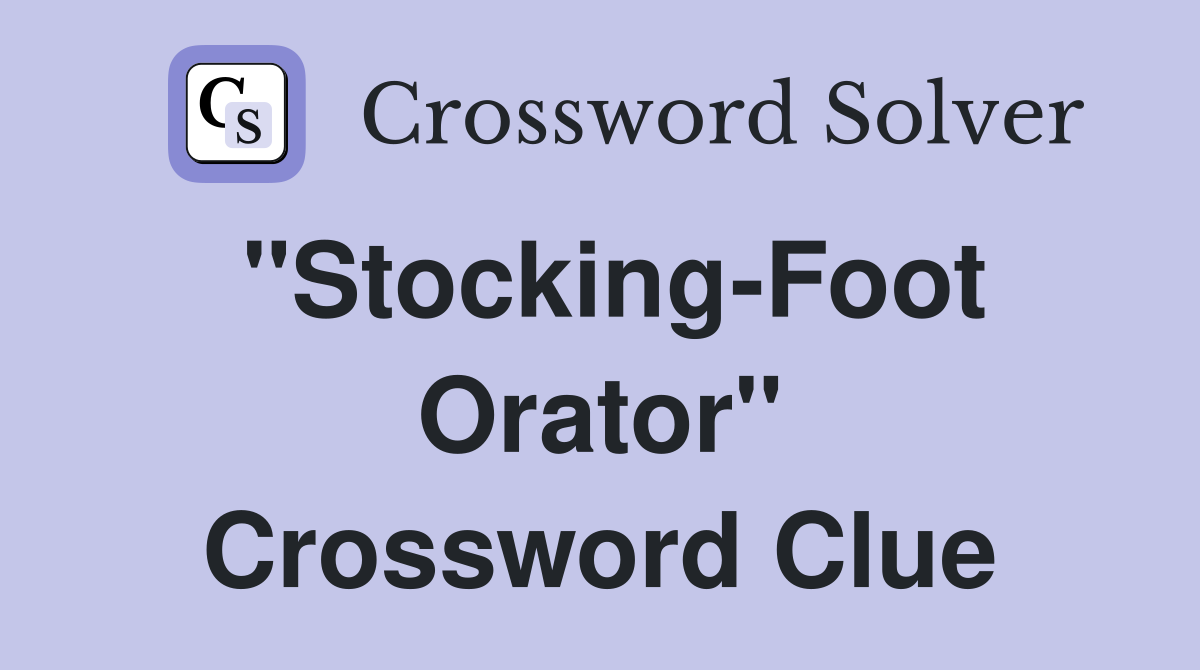 "Stocking-Foot Orator" Crossword Clue