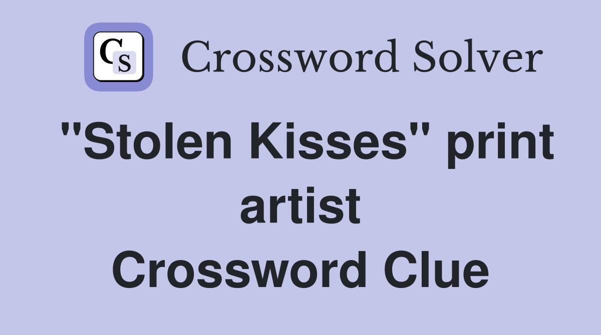 "Stolen Kisses" print artist Crossword Clue