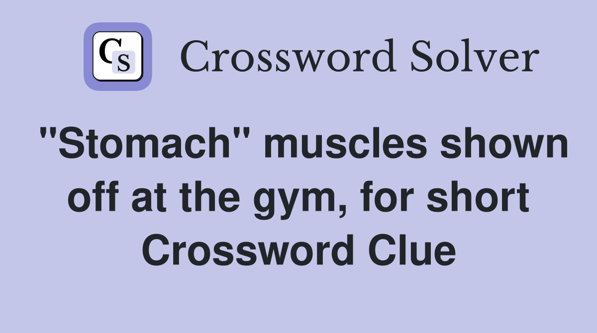 "Stomach" muscles shown off at the gym, for short Crossword Clue