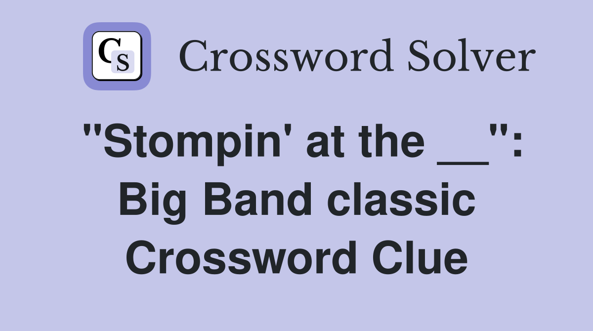 "Stompin' at the __": Big Band classic Crossword Clue