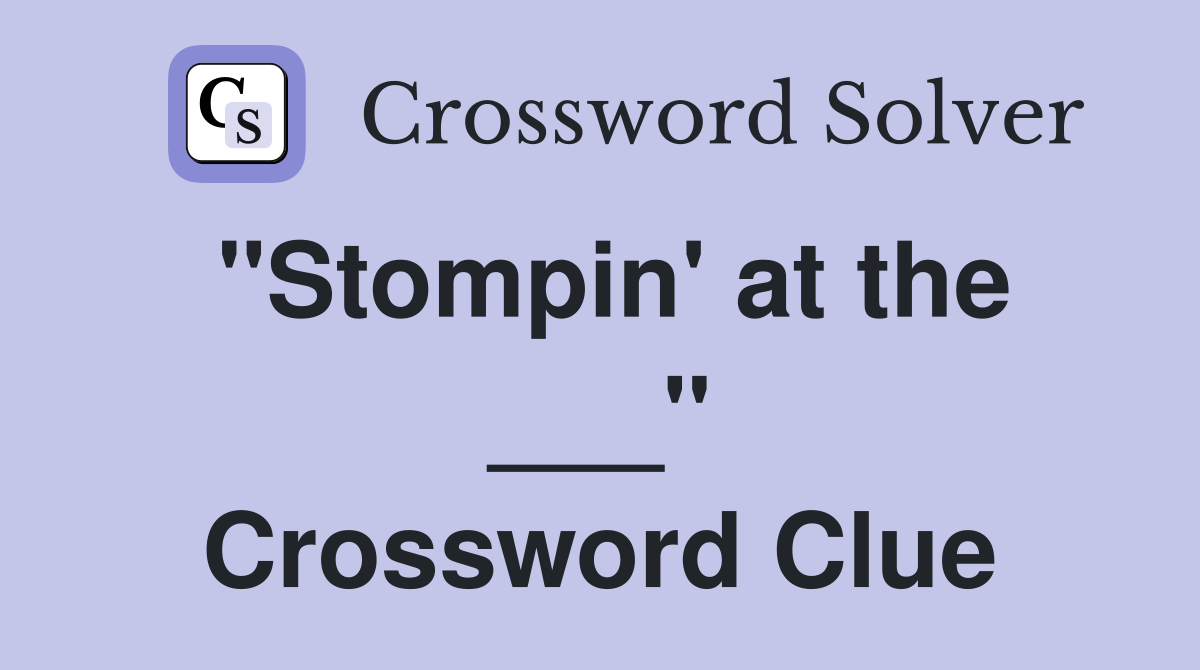 "Stompin' at the ___" Crossword Clue