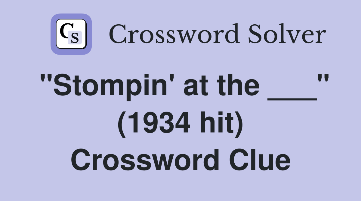 "Stompin' at the ___" (1934 hit) Crossword Clue