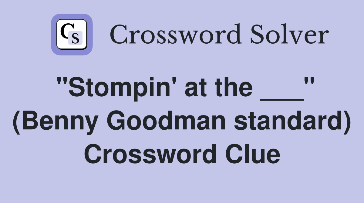 "Stompin' at the ___" (Benny Goodman standard) Crossword Clue
