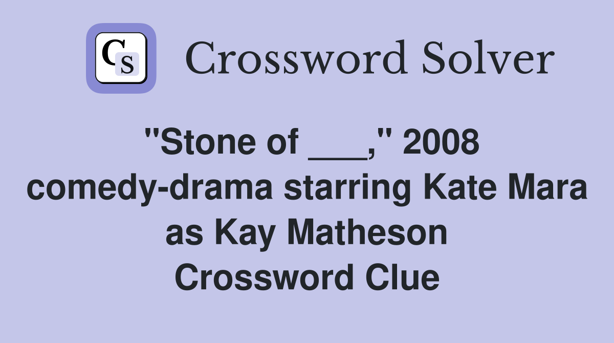 "Stone of ___," 2008 comedy-drama starring Kate Mara as Kay Matheson Crossword Clue