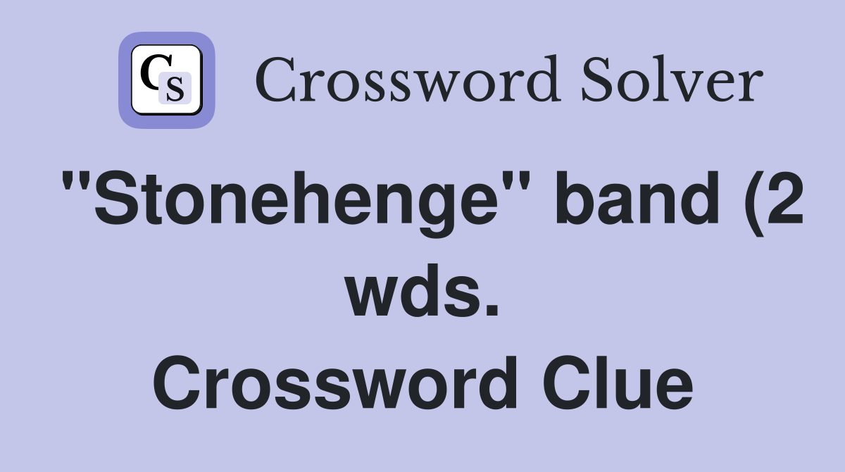 quot Stonehenge quot band (2 wds ) Crossword Clue Answers Crossword Solver quot Stonehenge quot band (2 wds ) Crossword Clue Answers Crossword Solver