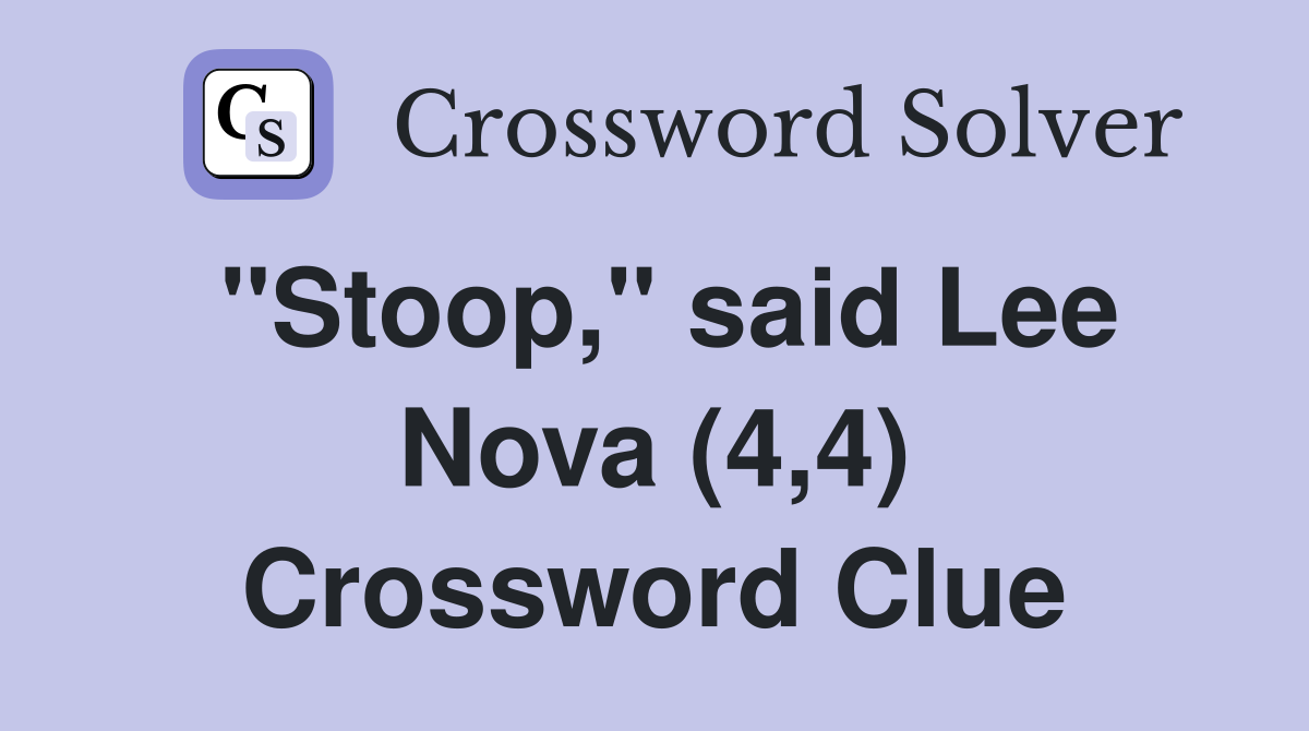 "Stoop," said Lee Nova (4,4) Crossword Clue
