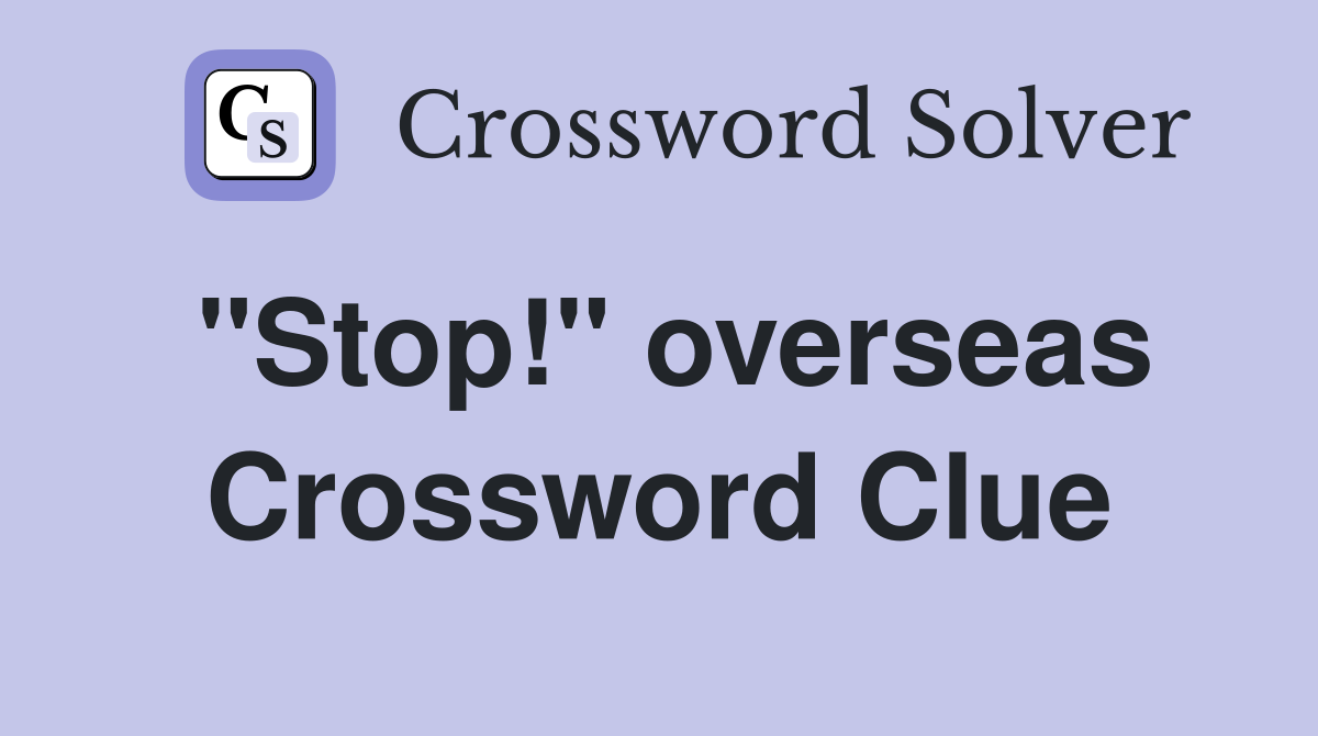 "Stop!" overseas Crossword Clue