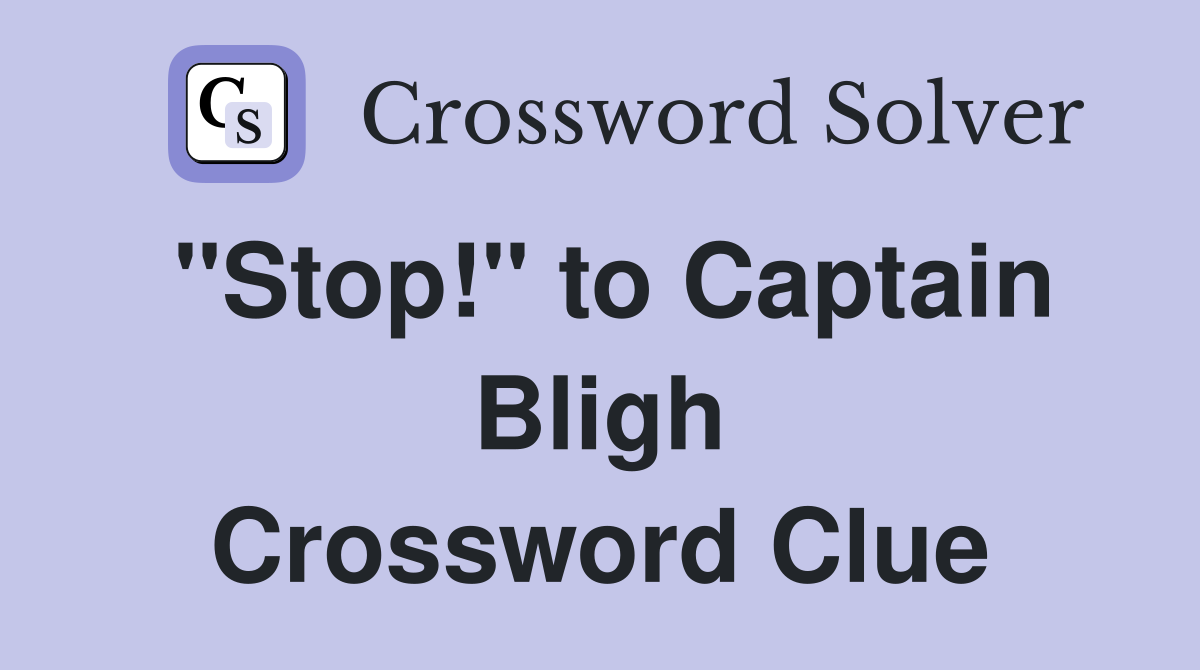 "Stop!" to Captain Bligh Crossword Clue