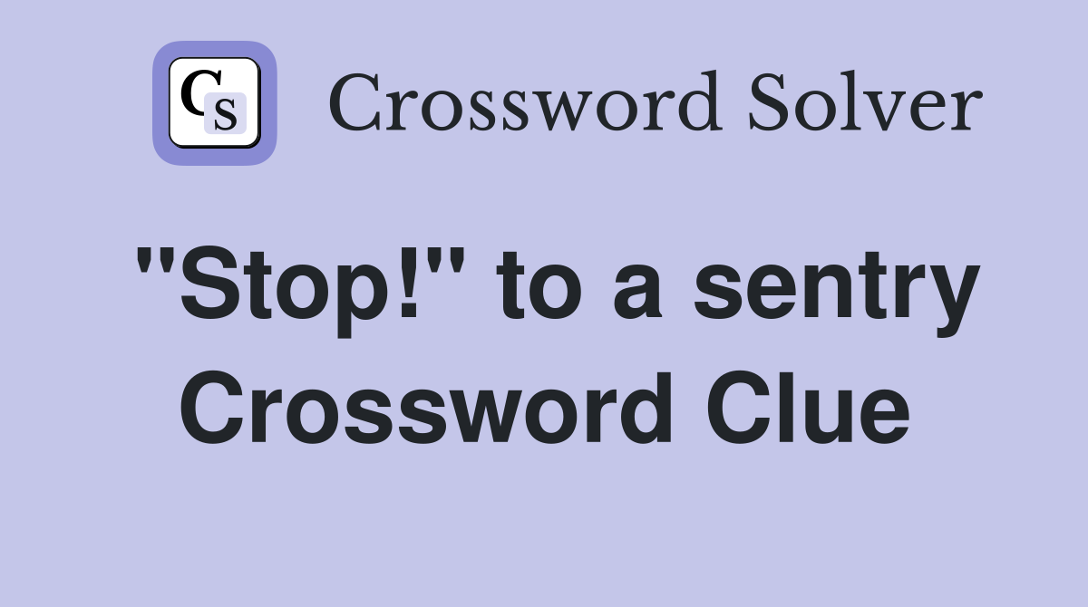 "Stop!" to a sentry Crossword Clue
