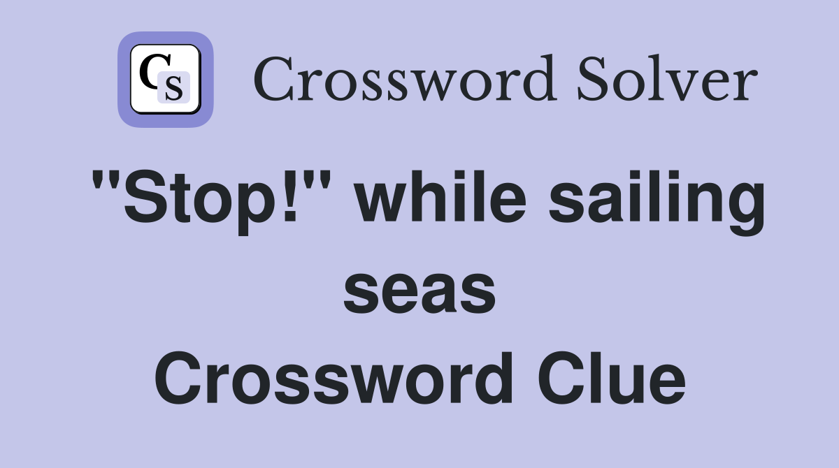 "Stop!" while sailing seas Crossword Clue