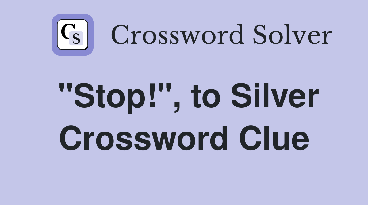 "Stop!", to Silver Crossword Clue