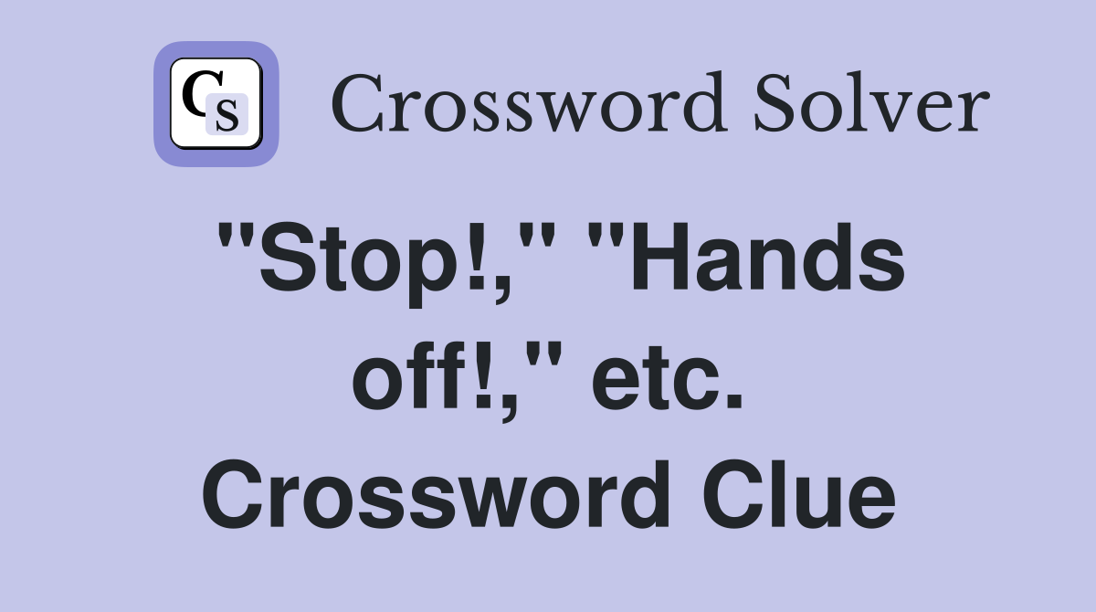 "Stop!," "Hands off!," etc. Crossword Clue
