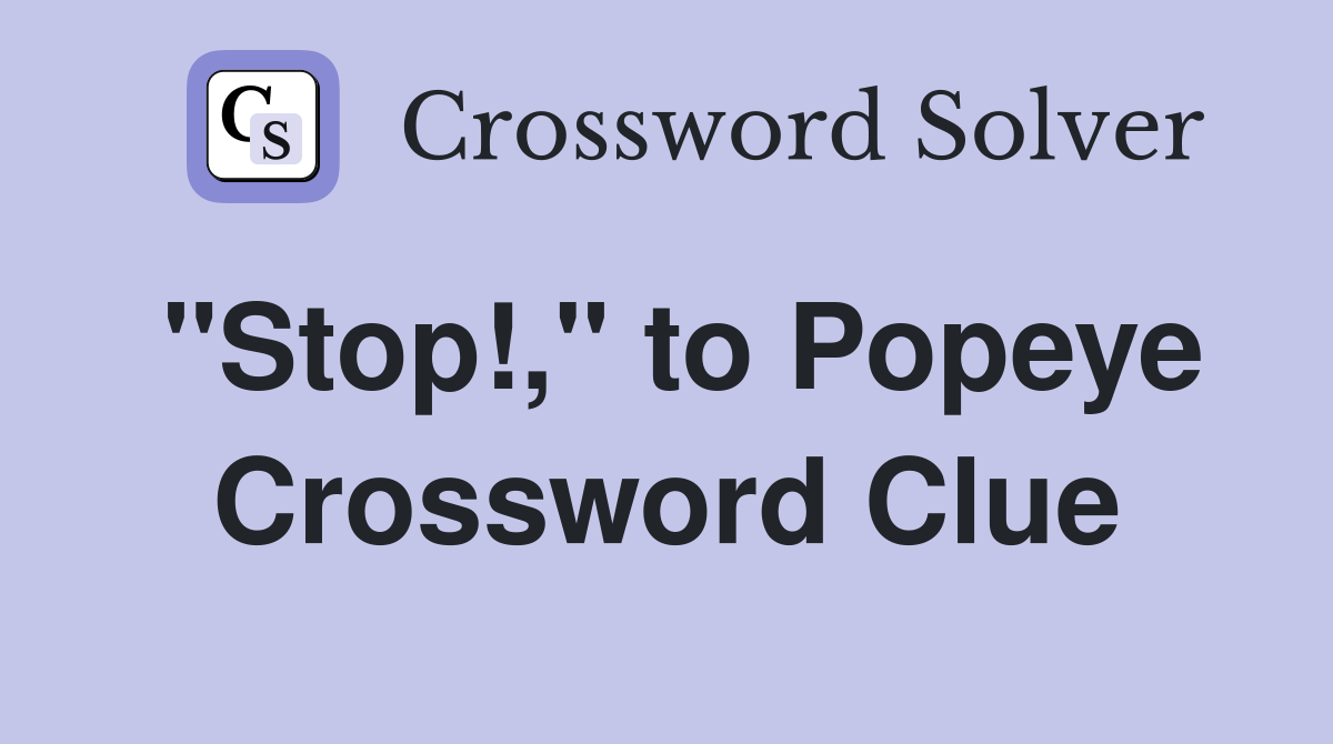 "Stop!," to Popeye Crossword Clue