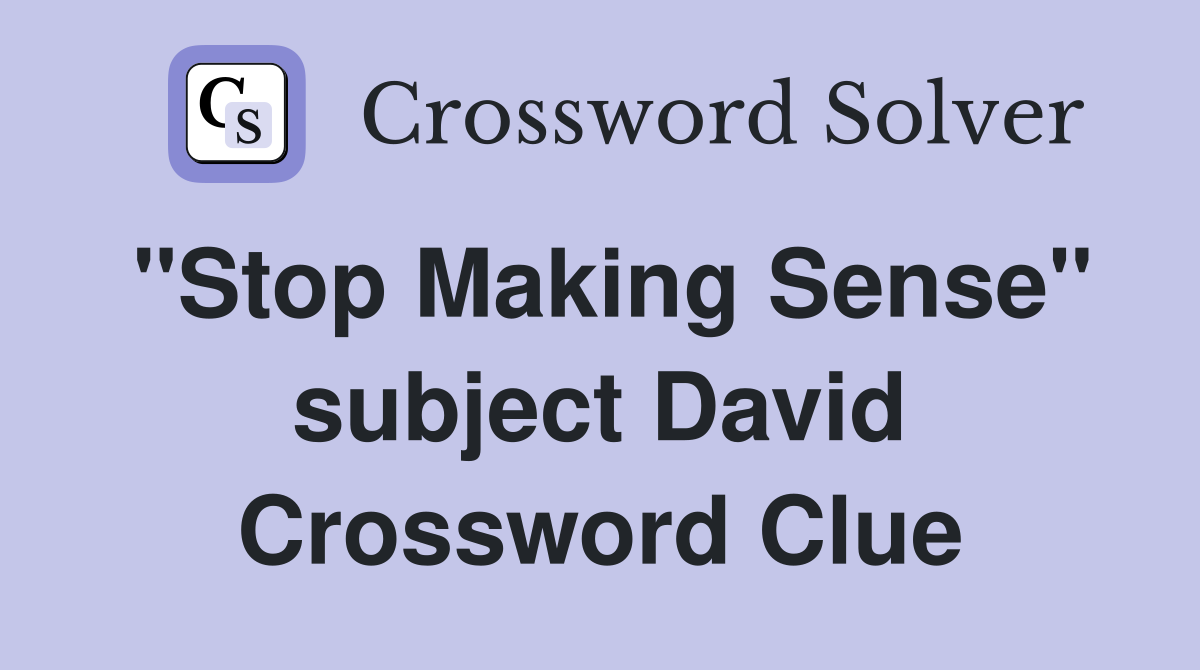 "Stop Making Sense" subject David Crossword Clue