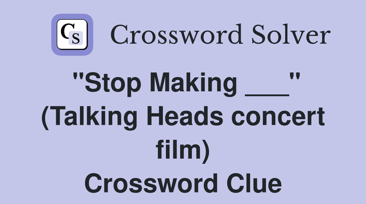 "Stop Making ___" (Talking Heads concert film) Crossword Clue