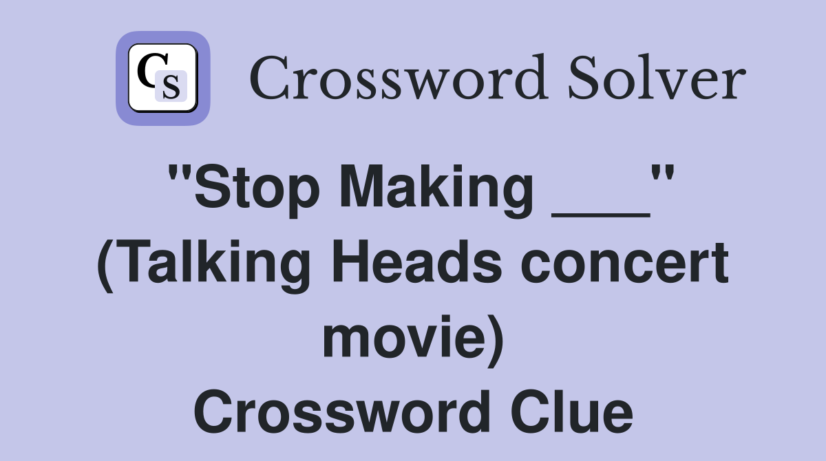 "Stop Making ___" (Talking Heads concert movie) Crossword Clue