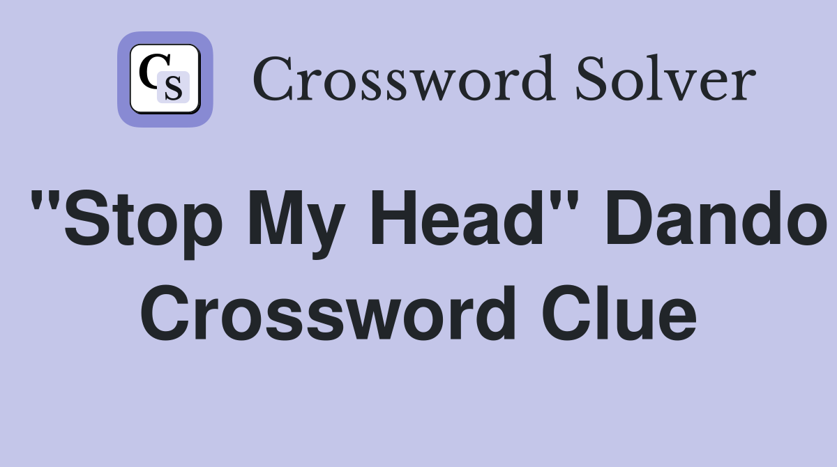 "Stop My Head" Dando Crossword Clue
