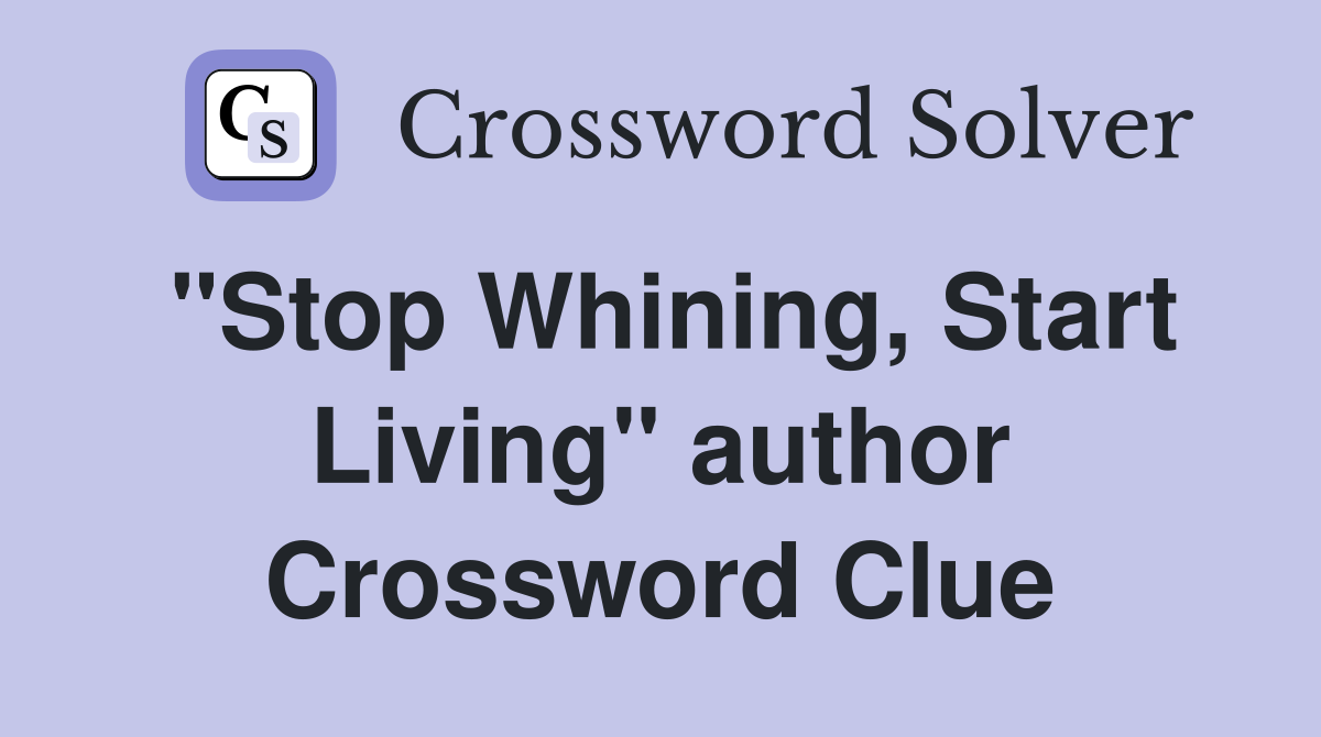 "Stop Whining, Start Living" author Crossword Clue