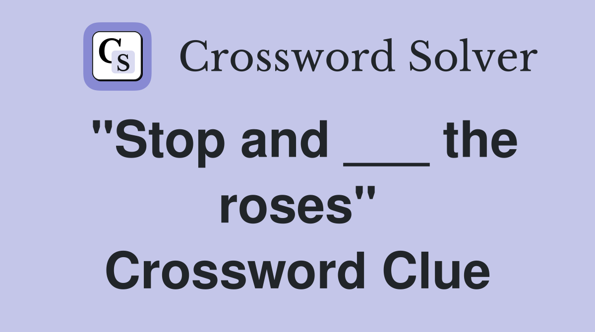 "Stop and ___ the roses" Crossword Clue