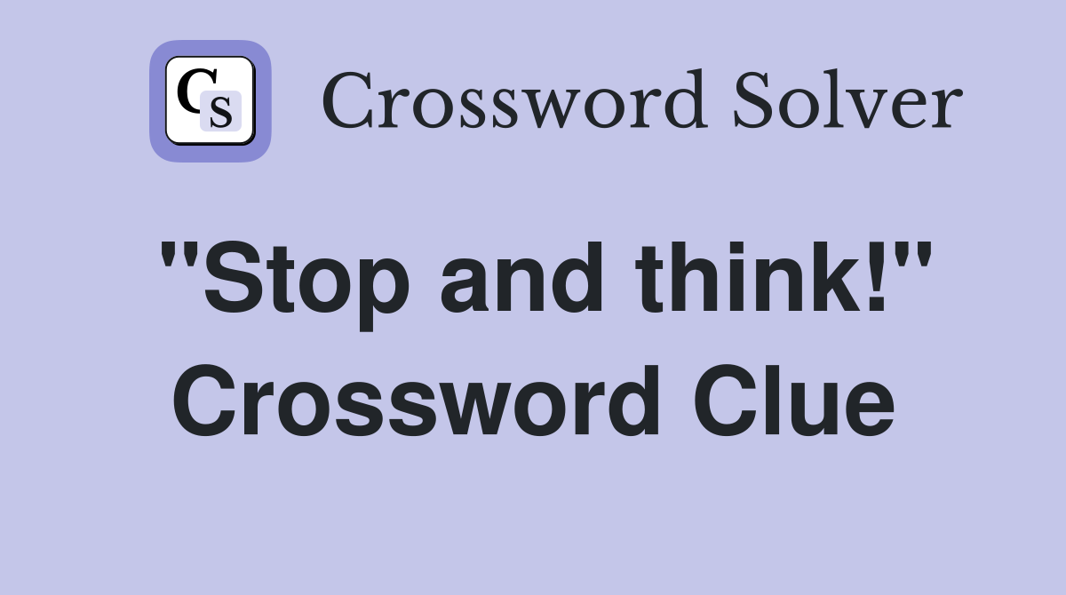 "Stop and think!" Crossword Clue
