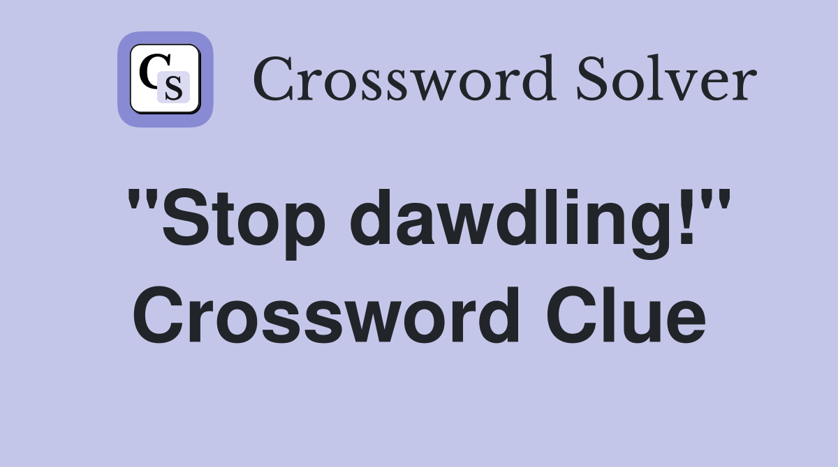 "Stop dawdling!" Crossword Clue
