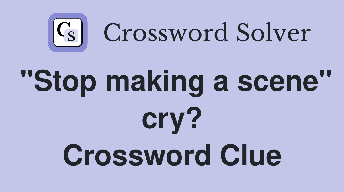 "Stop making a scene" cry? Crossword Clue