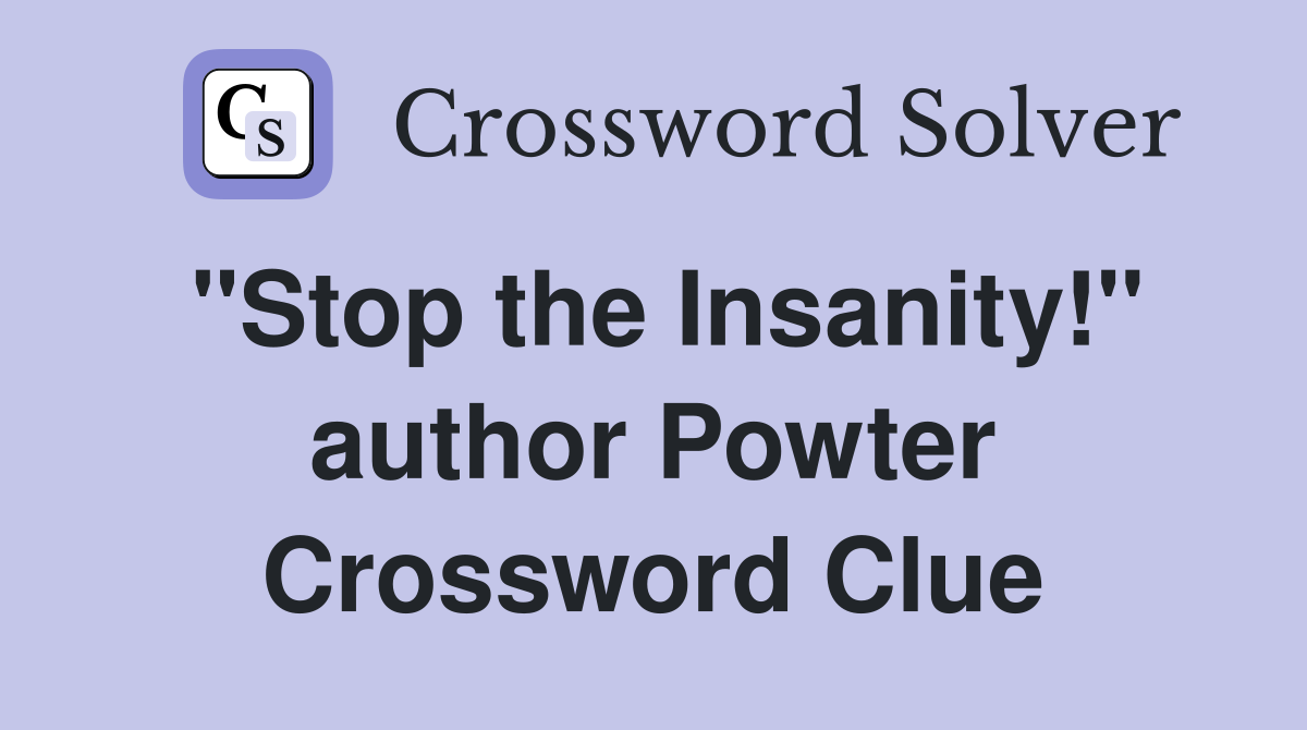 "Stop the Insanity!" author Powter Crossword Clue