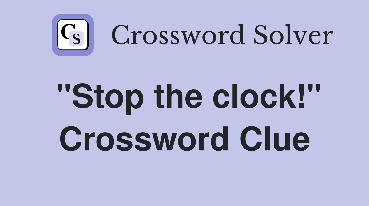 "Stop the clock!" Crossword Clue