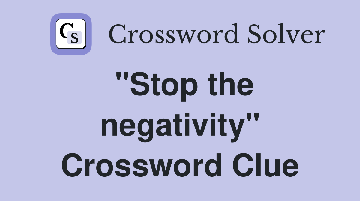 "Stop the negativity" Crossword Clue