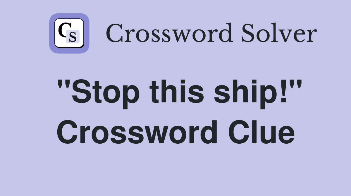 "Stop this ship!" Crossword Clue