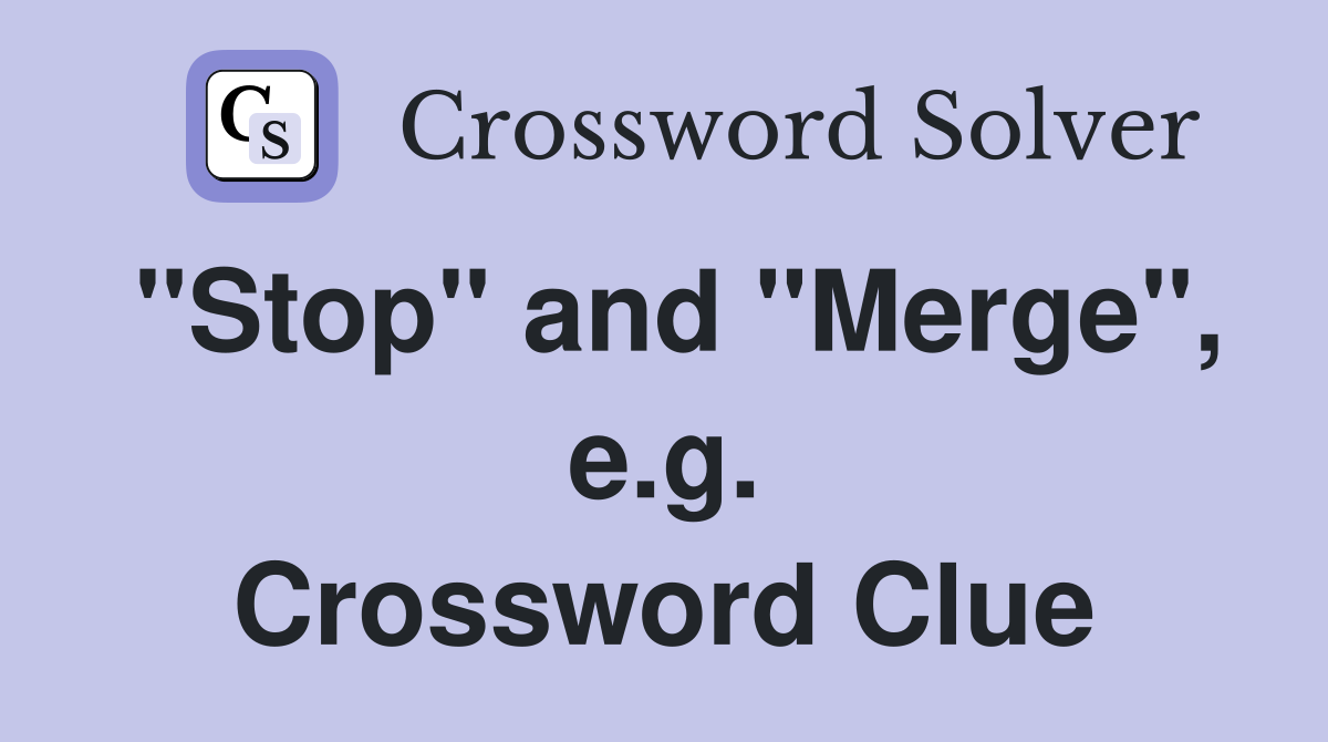 "Stop" and "Merge", e.g. Crossword Clue