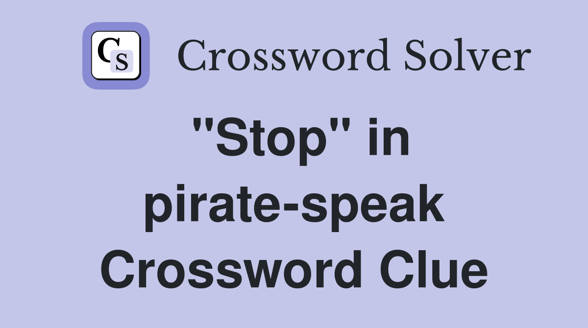 "Stop" in pirate-speak Crossword Clue