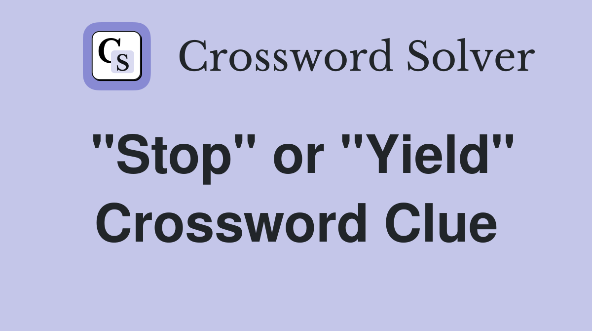 "Stop" or "Yield" Crossword Clue