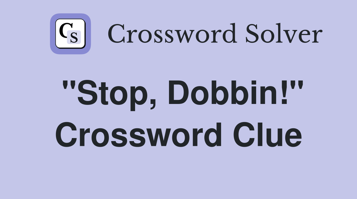 "Stop, Dobbin!" Crossword Clue