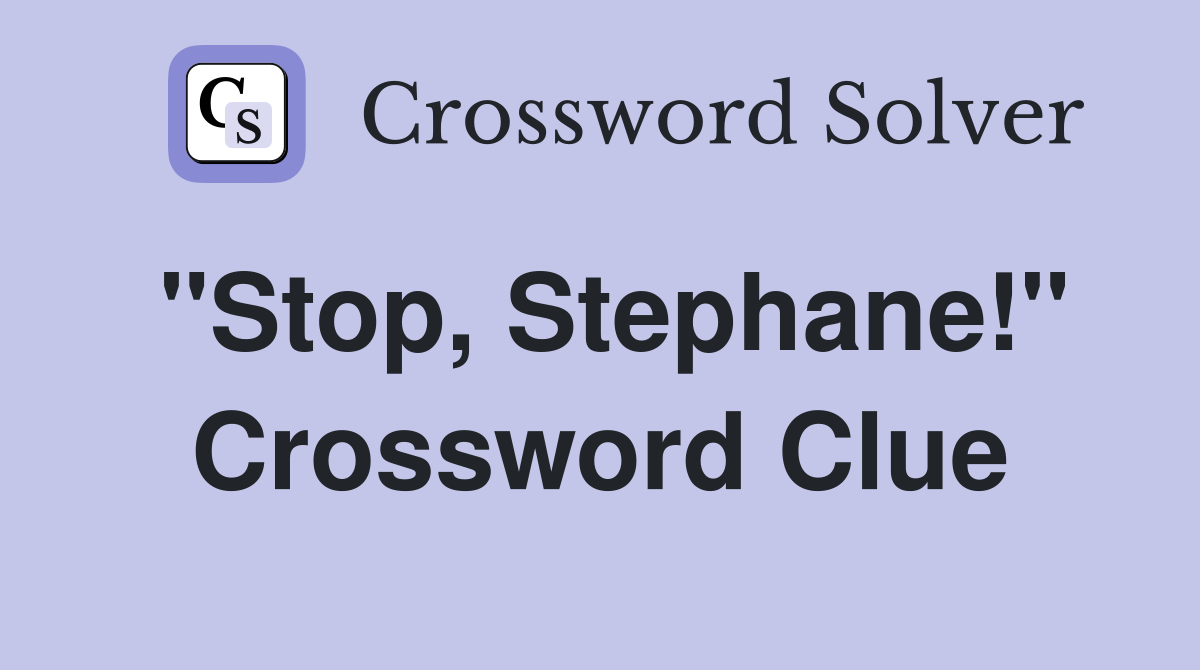 "Stop, Stephane!" Crossword Clue