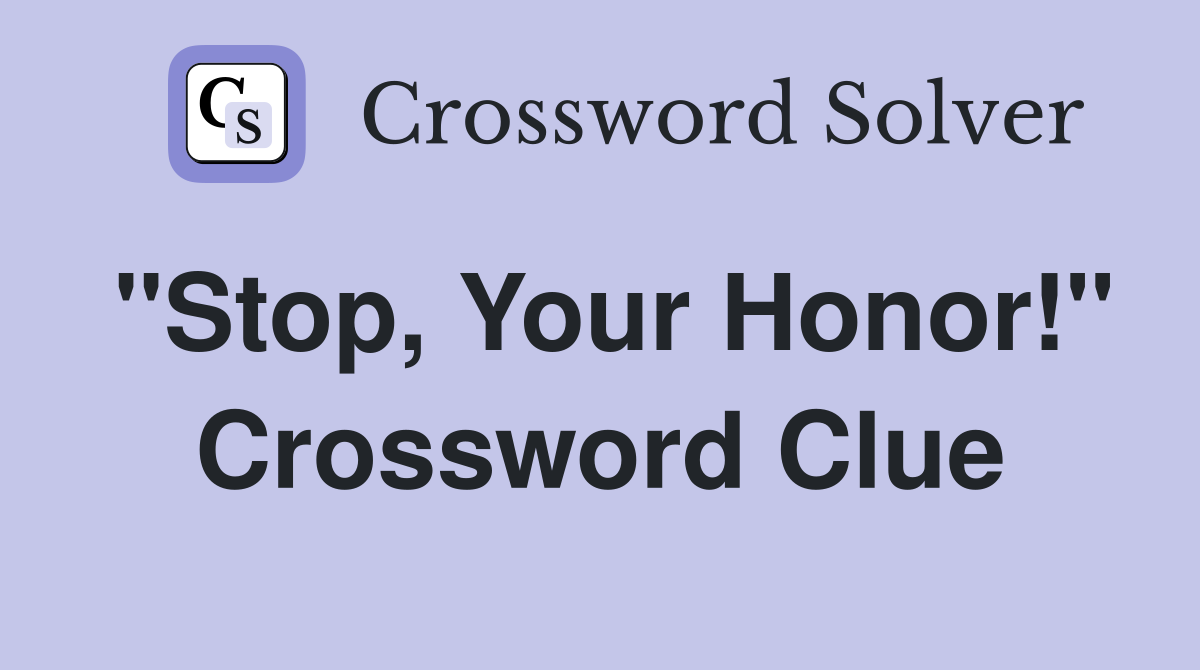 "Stop, Your Honor!" Crossword Clue