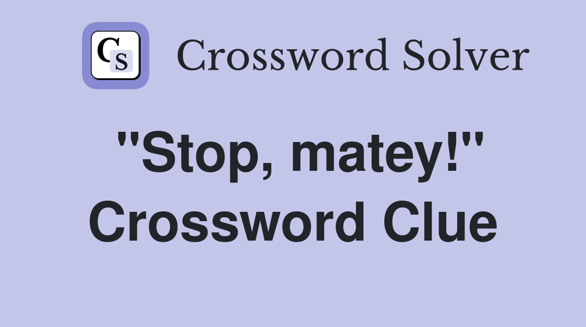 "Stop, matey!" Crossword Clue